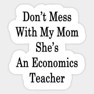 Don't Mess With My Mom She's An Economics Teacher Sticker